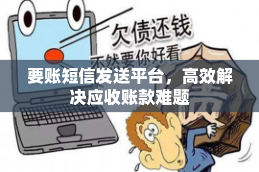 要账短信发送平台，高效解决应收账款难题