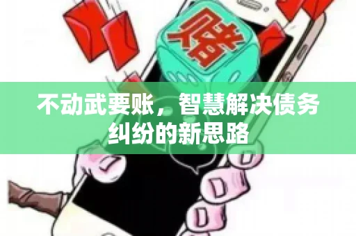 不动武要账，智慧解决债务纠纷的新思路