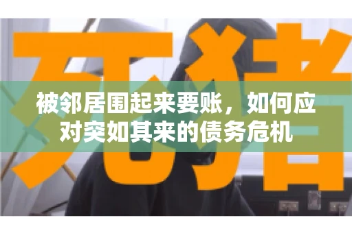 被邻居围起来要账，如何应对突如其来的债务危机