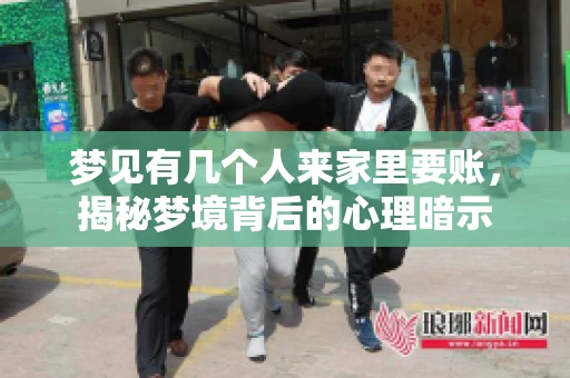 梦见有几个人来家里要账，揭秘梦境背后的心理暗示