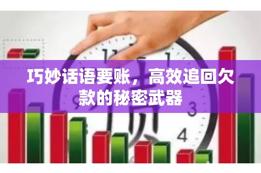 巧妙话语要账，高效追回欠款的秘密武器
