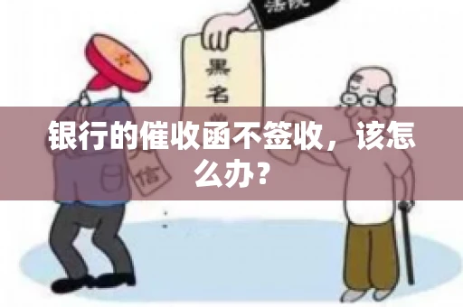 银行的催收函不签收，该怎么办？