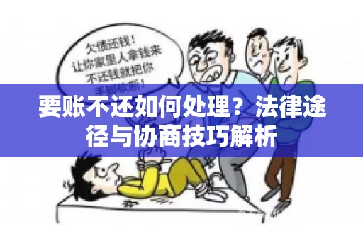 要账不还如何处理？法律途径与协商技巧解析