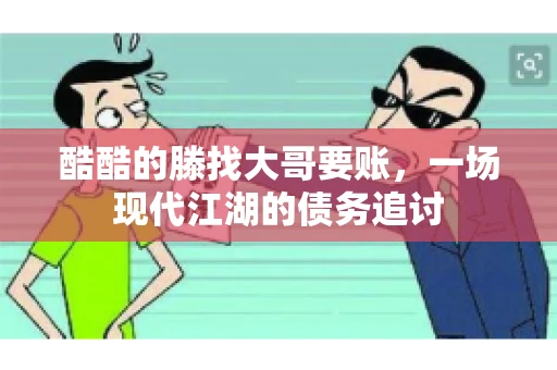酷酷的滕找大哥要账，一场现代江湖的债务追讨