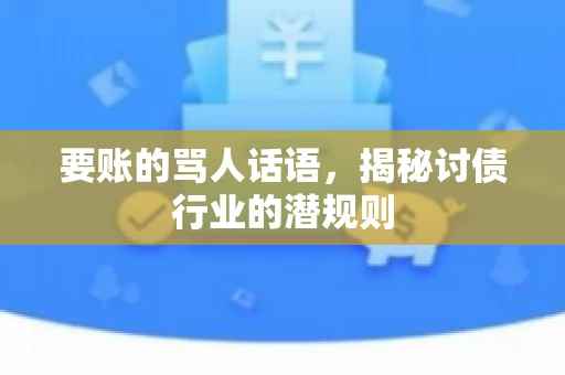 要账的骂人话语，揭秘讨债行业的潜规则