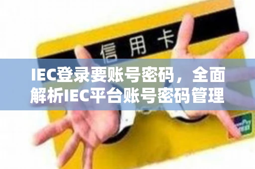 IEC登录要账号密码，全面解析IEC平台账号密码管理