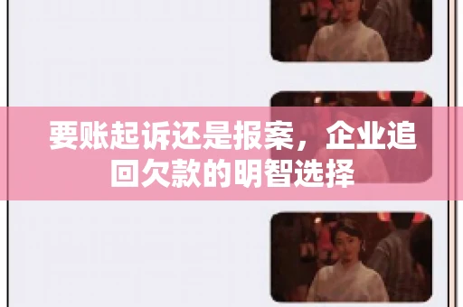 要账起诉还是报案，企业追回欠款的明智选择