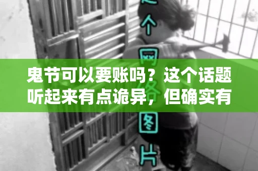 鬼节可以要账吗？这个话题听起来有点诡异，但确实有人会问这样的问题。在中国，鬼节，又称中元节，是传统的祭祀节日之一，通常在农历七月十五这一天。那么，在这个特殊的节日里，人们是否可以要账呢？下面，我们就来聊聊这个话题。