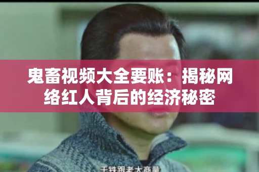 鬼畜视频大全要账：揭秘网络红人背后的经济秘密