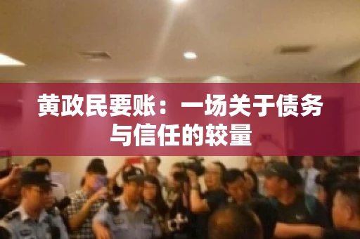 黄政民要账：一场关于债务与信任的较量