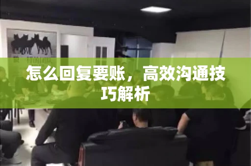 怎么回复要账，高效沟通技巧解析