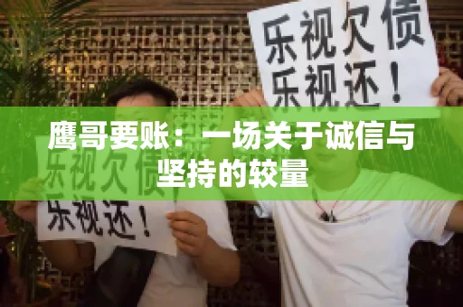 鹰哥要账:一场关于诚信与坚持的较量 鹰哥要账:一场关于诚信与坚持的较量