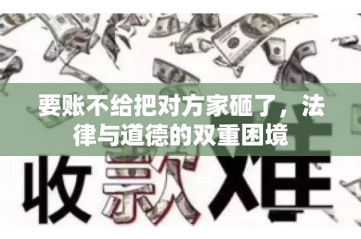 要账不给把对方家砸了，法律与道德的双重困境