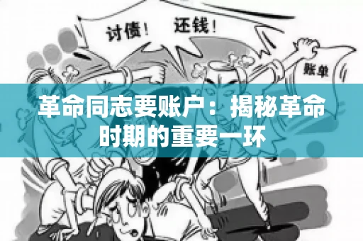 革命同志要账户：揭秘革命时期的重要一环