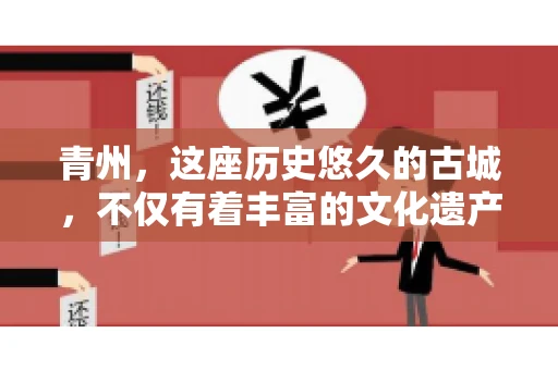 青州，这座历史悠久的古城，不仅有着丰富的文化遗产，还有着繁忙的经济活动。在商业往来中，难免会遇到一些欠款问题，这时候，找一家专业的要账公司就显得尤为重要。那么，青州有帮人要账的吗？答案是肯定的。下面，我就来为大家详细介绍一下青州地区的要账服务。