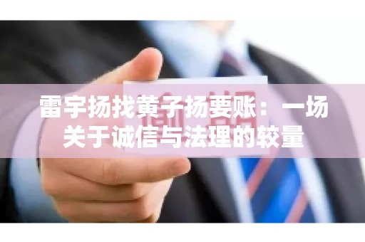 雷宇扬找黄子扬要账：一场关于诚信与法理的较量