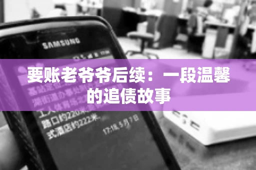 要账老爷爷后续：一段温馨的追债故事
