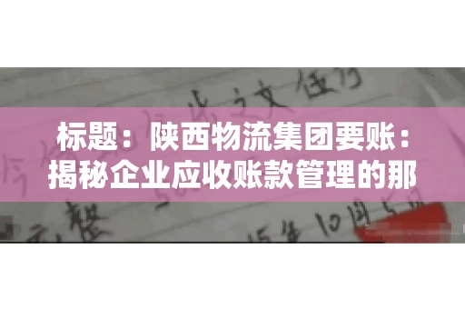 标题：陕西物流集团要账：揭秘企业应收账款管理的那些事儿