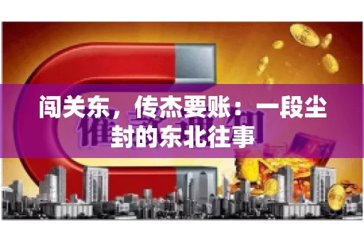 闯关东，传杰要账：一段尘封的东北往事