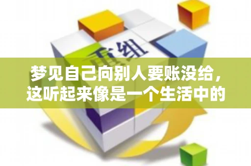 梦见自己向别人要账没给，这听起来像是一个生活中的小插曲，却可能反映出我们内心深处的某种焦虑或不安。今天，我们就来聊聊这个话题，看看它背后可能隐藏的深层含义。