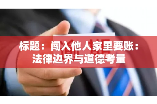 标题：闯入他人家里要账：法律边界与道德考量