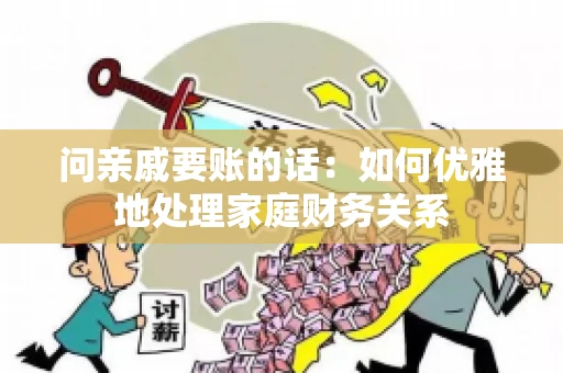 问亲戚要账的话：如何优雅地处理家庭财务关系
