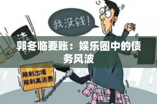 郭冬临要账：娱乐圈中的债务风波