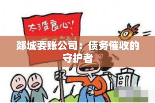 郯城要账公司：债务催收的守护者