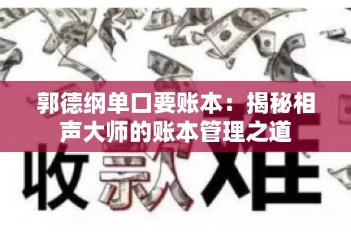 郭德纲单口要账本：揭秘相声大师的账本管理之道