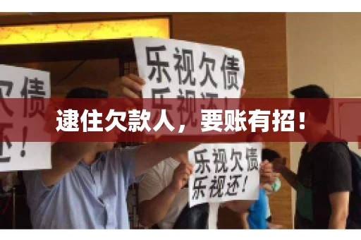 逮住欠款人，要账有招！