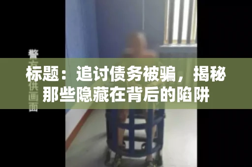 标题：追讨债务被骗，揭秘那些隐藏在背后的陷阱