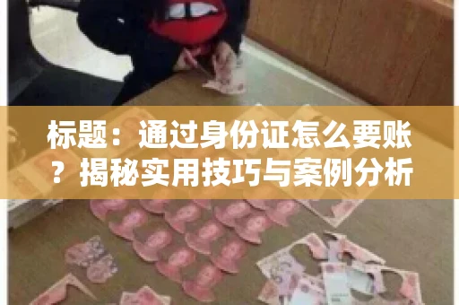 标题：通过身份证怎么要账？揭秘实用技巧与案例分析