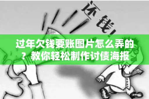 过年欠钱要账图片怎么弄的？教你轻松制作讨债海报