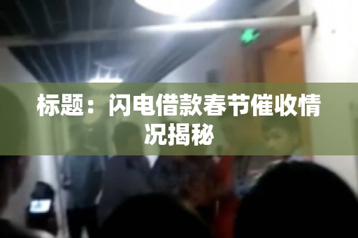 标题：闪电借款春节催收情况揭秘
