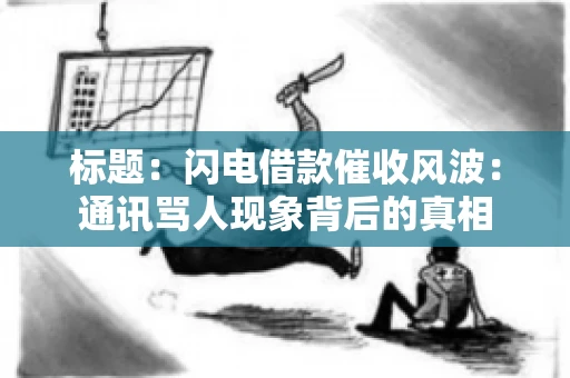 标题：闪电借款催收风波：通讯骂人现象背后的真相
