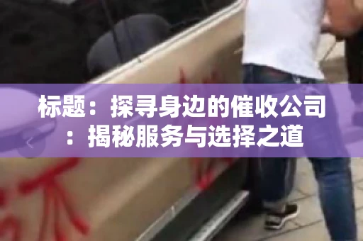 标题：探寻身边的催收公司：揭秘服务与选择之道