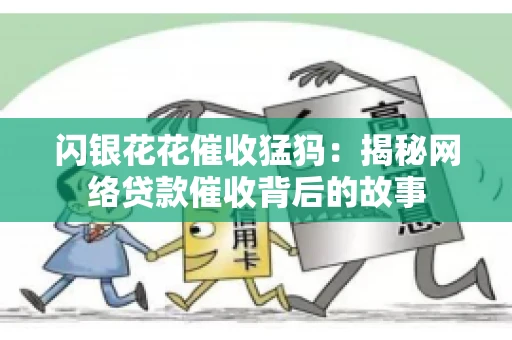 闪银花花催收猛犸：揭秘网络贷款催收背后的故事