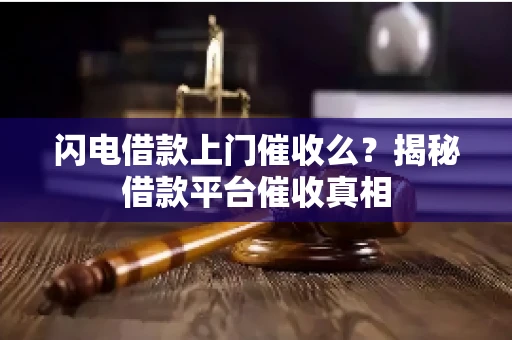 闪电借款上门催收么？揭秘借款平台催收真相