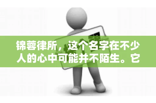 锦蓉律所，这个名字在不少人的心中可能并不陌生。它是一家专注于法律服务的机构，但很多人对于锦蓉律所的业务范围，尤其是催收业务的具体情况并不了解。那么，锦蓉律所是哪里催收呢？今天，我们就来聊聊这个话题。