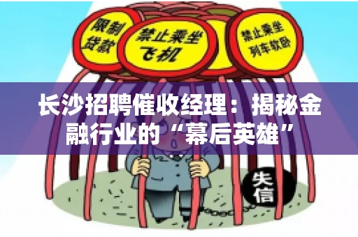长沙招聘催收经理：揭秘金融行业的“幕后英雄”