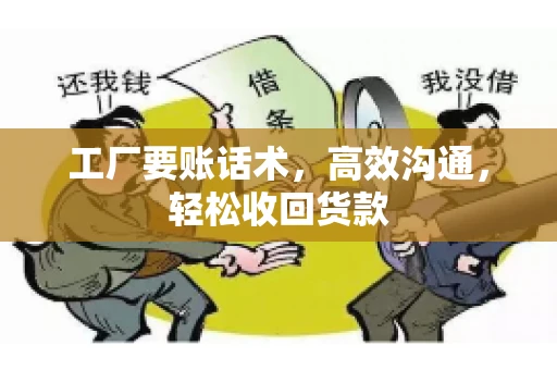 工厂要账话术，高效沟通，轻松收回货款