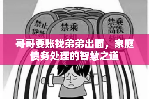 哥哥要账找弟弟出面，家庭债务处理的智慧之道